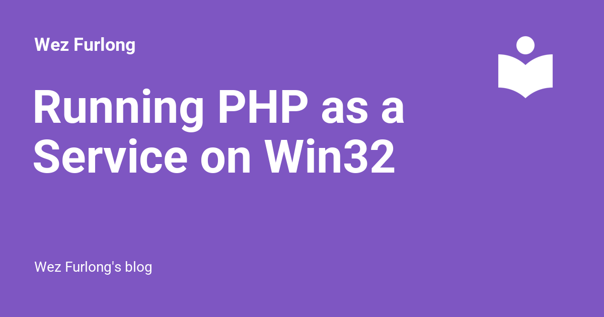 Running PHP as a Service on Win32 - Wez Furlong